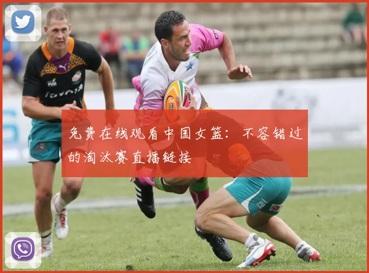 免费在线观看中国女篮:不容错过的淘汰赛直播链接