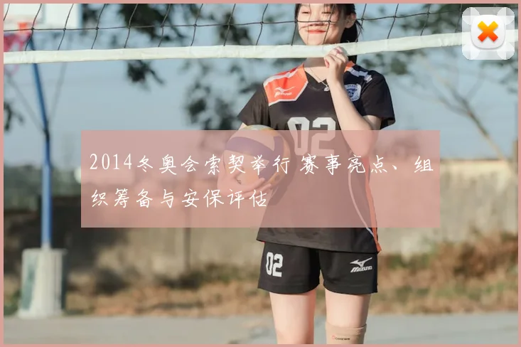 2014冬奥会索契举行 赛事亮点、组织筹备与安保评估