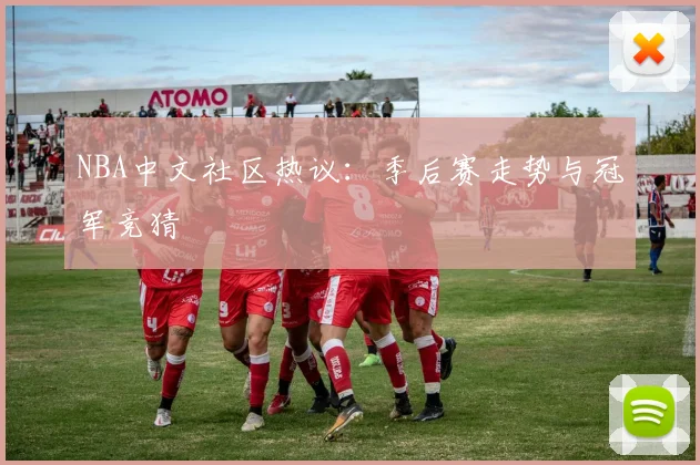 NBA中文社区热议：季后赛走势与冠军竞猜