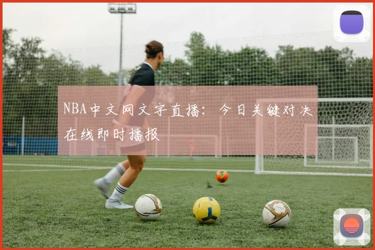 NBA中文网文字直播：今日关键对决在线即时播报