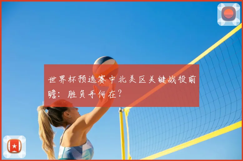 世界杯预选赛中北美区关键战役前瞻：胜负手何在？