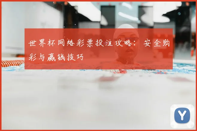 世界杯网络彩票投注攻略：安全购彩与赢钱技巧